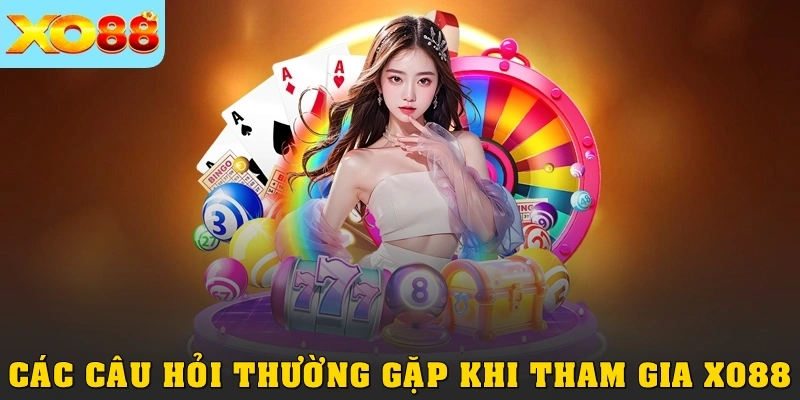 FAQS – Các câu hỏi thường gặp khi tham gia XO88