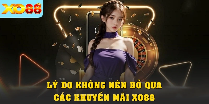 Lý do không nên bỏ qua các khuyến mãi XO88